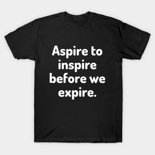 Aspire to inspire before we expire T-Shirt